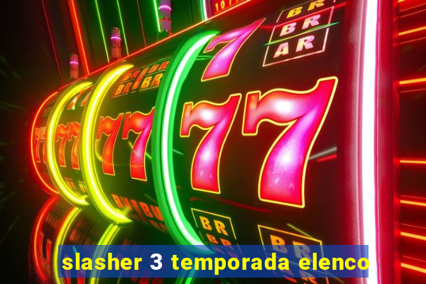 slasher 3 temporada elenco